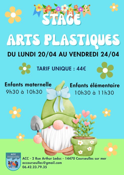 Stage Arts Plastiques
Du lundi 20/04 au vendredi 24/04
Tarif unique : 44€

Enfants maternelle
9h30 à 10h30

Enfants élémentaire
10h30 à 11h30

ACC - 2 rue Arthur Leduc - 14470 Courseulles-sur-Mer
accourseulles@gmail.com
06.42.23.79.35