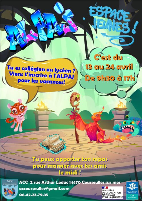 ALPAJ

ESPACE JEUNES !

Tu es collégien ou lycéen ?
Viens t'inscrire à l'ALPAJ pour les vacances !

C’est du
13 au 24 avril
De 9h30 à 17h

Tu peux apporter ton repas
pour manger avec tes amis
le midi !

ACC
ACC 2 rue Arthur Leduc 14470 Courseulles sur mer
accourseulles@gmail.com

06.42.23.79.35
